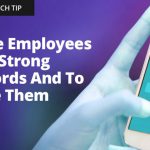 Weekly Tech Tip: Require employees to use strong passwords and to change them often